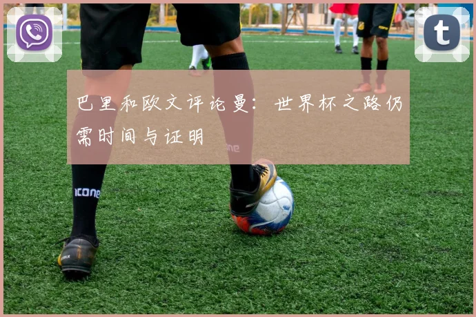 巴里和欧文评论曼：世界杯之路仍需时间与证明