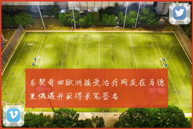 东契奇回欧洲接受治疗网友在马德里偶遇并获得亲笔签名